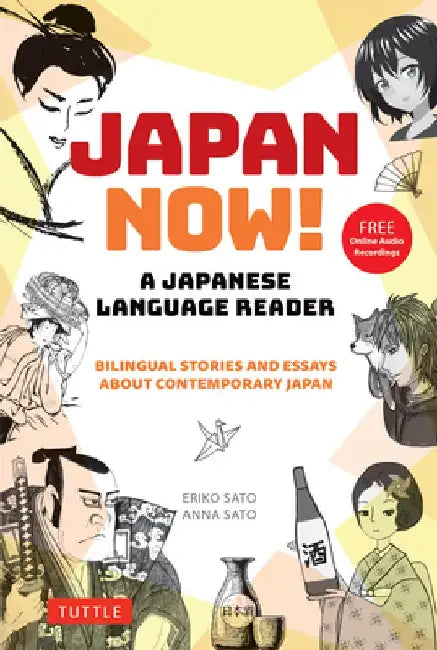 Japan Now! A Japanese Language Reader: Bilingual Stories and Essays about Contemporary Japan (With Free Online Audio Recordings) by Eriko Sato