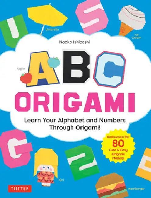 ABC Origami: Learn Your Alphabet and Numbers Through Origami! (80 Cute & Easy Paper Models!) by Naoko Ishibashi