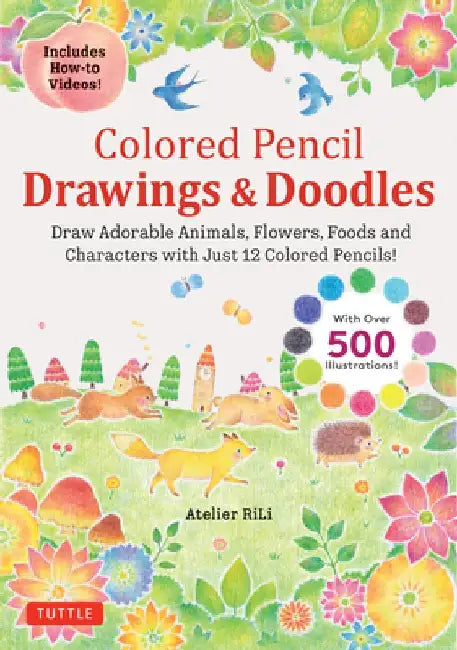 Colored Pencil Drawings & Doodles: Draw Adorable Animals, Flowers, Foods and Characters Using 12 Colored Pencils! (Over 500 Illustrations + How-To Vid by Atelier Rili