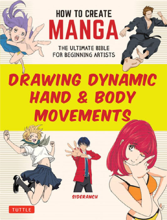 How to Create Manga: Drawing Dynamic Hand & Body Movements: The Ultimate Bible for Beginning Artists by Sideranch