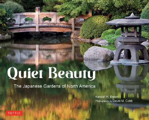 Quiet Beauty: The Japanese Gardens of North America by Kendall H. Brown
