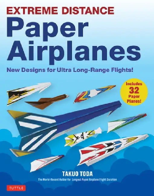 Extreme Distance Paper Airplanes: New Designs for Ultra Long-Range Flights! (Includes 32 Tear-Out Paper Planes) by Takuo Toda