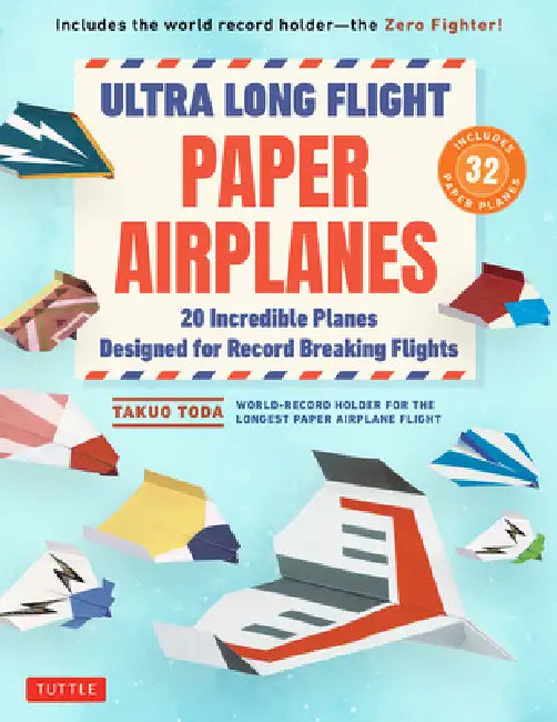 Ultra Long Flight Paper Airplanes: 20 Incredible Planes Designed for Record Breaking Flights by Takuo Toda