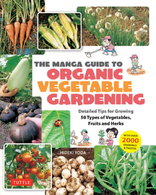 The Manga Guide to Organic Vegetable Gardening: Detailed Tips for Growing 50 Types of Vegetables, Fruits and Herbs (with Over 2000 Drawings and Photos) by Hideki Yoda