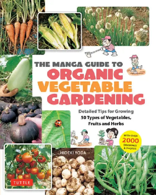 The Manga Guide to Organic Vegetable Gardening: Detailed Tips for Growing 50 Types of Vegetables, Fruits and Herbs (with Over 2000 Drawings and Photos) by Hideki Yoda
