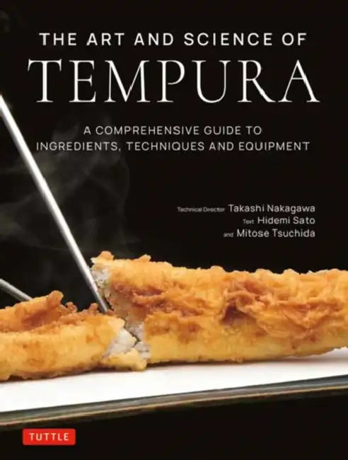 The Art and Science of Tempura: A Comprehensive Guide to Ingredients, Techniques and Equipment by Takashi Nakagawa, Hidemi Sato