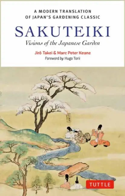 Sakuteiki: Visions of the Japanese Garden: A Modern Translation of Japan's Gardening Classic by Jiro Takei, Marc Peter Keane