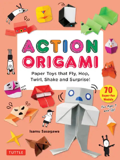 Action Origami: Paper Toys That Fly, Hop, Twirl, Shake and Surprise! by Isamu Sasagawa