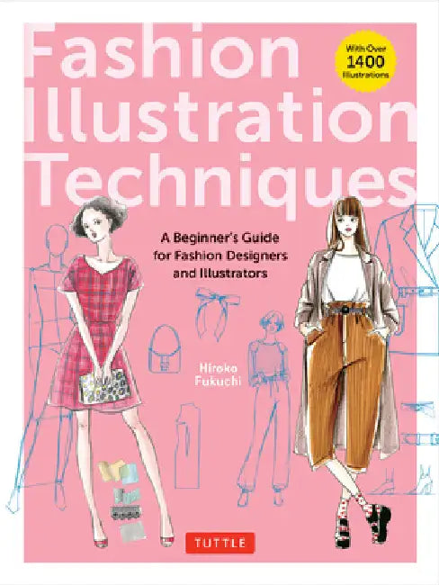Fashion Illustration Techniques: A Beginner's Guide for Fashion Designers and Illustrators [With Over 1400 Illustrations] by Hiroko Fukuchi