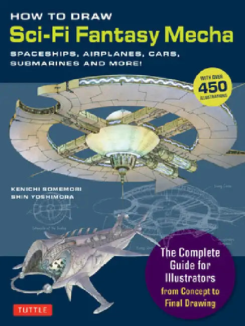 How to Draw Sci-Fi Fantasy Mecha: Spaceships, Airplanes, Cars, Submarines and More! by Kenichi Somemori