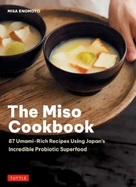The Miso Cookbook: 87 Umami-Rich Recipes Using Japan's Incredible Probiotic Superfood by Misa Enomoto