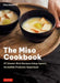 The Miso Cookbook: 87 Umami-Rich Recipes Using Japan's Incredible Probiotic Superfood by Misa Enomoto