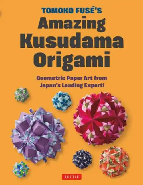Tomoko Fuse's Amazing Kusudama Origami: Geometric Paper Art from Japan's Leading Expert! by Tomoko Fuse