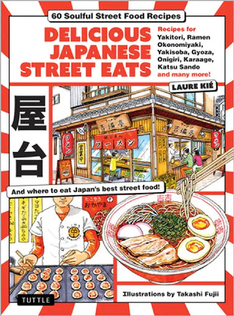 Delicious Japanese Street Eats: 60 Soulful Street Food Recipes - Yakitori, Ramen Okonomiyaki, Yakisoba, Gyoza, Onigiri, Karaage, Katsu Sando and Many by Kie, Laure