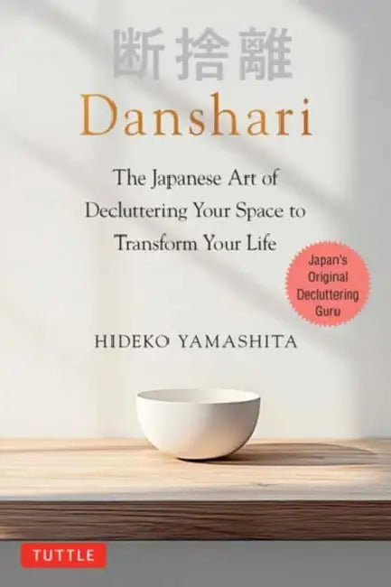 Danshari: The Japanese Art of Decluttering Your Space to Transform Your Life by Hideko Yamashita