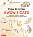 How to Draw Kawaii Cats: Sketch and Paint Your Adorable Feline Friends in Dozens of Different Ways! by Sayo Koizumi