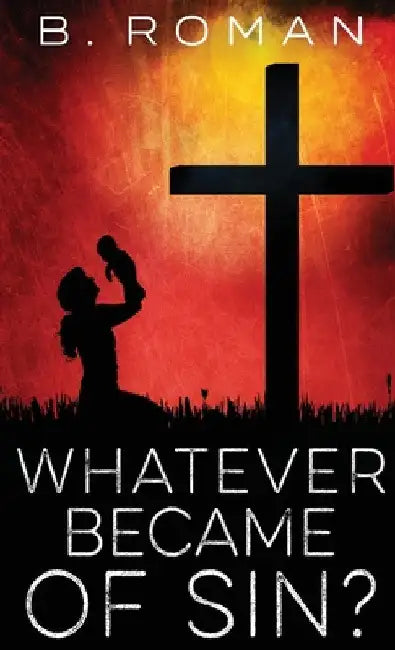 Whatever Became of Sin by B. Roman