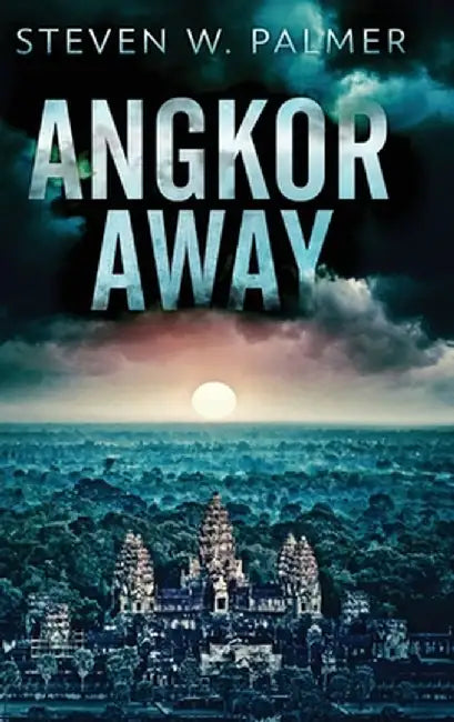 Angkor Away: A Riveting Thriller Set In Southeast Asia by Steven W. Palmer