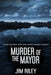 Murder Of The Mayor by Jim Riley