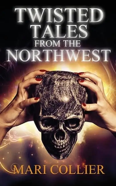 Twisted Tales From The Northwest by Mari Collier