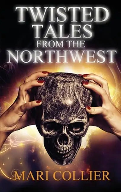 Twisted Tales From The Northwest by Mari Collier