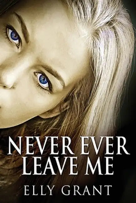Never Ever Leave Me by Elly Grant