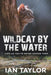 Wildcat By The Water: Cats As You've Never Known Them by Ian Taylor