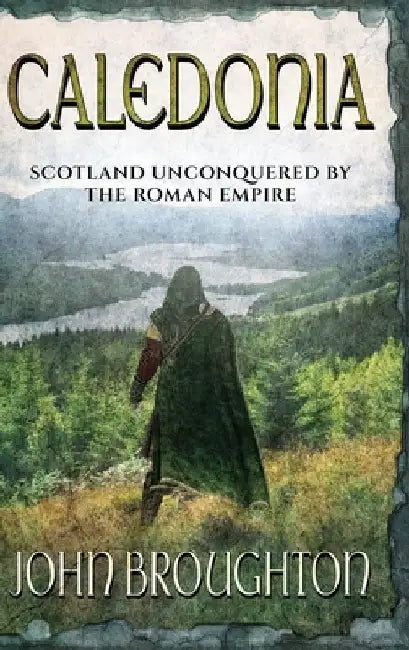 Caledonia: Scotland unconquered by the Roman Empire by John Broughton