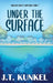Under the Surface by J. T. Kunkel