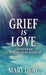 Grief is Love: A Memoir of Surviving Bereavement by Mary Deal