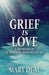 Grief is Love: A Memoir of Surviving Bereavement by Mary Deal