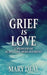 Grief is Love: A Memoir of Surviving Bereavement by Mary Deal