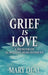Grief is Love: A Memoir of Surviving Bereavement by Mary Deal