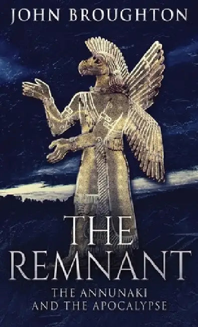 The Remnant: The Annunaki And The Apocalypse by John Broughton