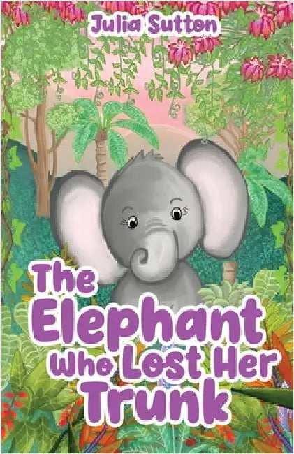 The Elephant Who Lost Her Trunk by Sutton, Julia