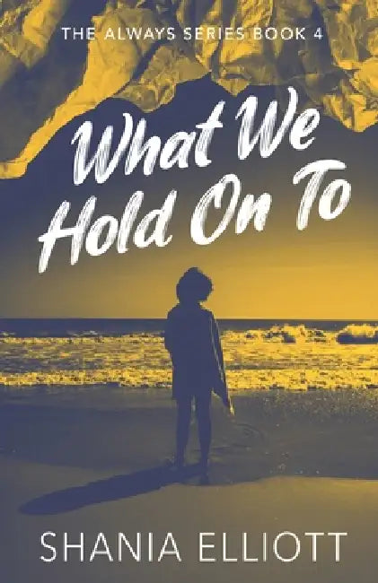 What We Hold On To by Shania Elliott