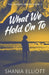 What We Hold On To by Shania Elliott