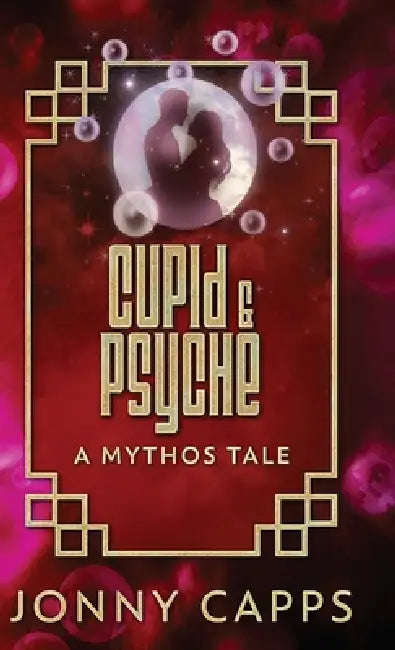 Cupid & Psyche: A Mythos Tale by Jonny Capps