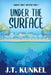 Under the Surface by J. T. Kunkel