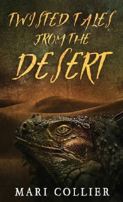 Twisted Tales From The Desert by Mari Collier