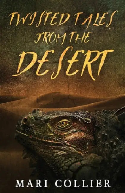 Twisted Tales From The Desert by Mari Collier