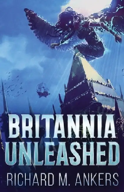 Britannia Unleashed by Richard M. Ankers