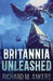 Britannia Unleashed by Richard M. Ankers