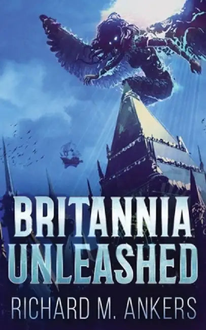 Britannia Unleashed by Richard M. Ankers