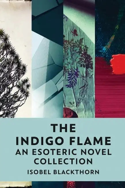 The Indigo Flame: An Esoteric Novel Collection by Isobel Blackthorn