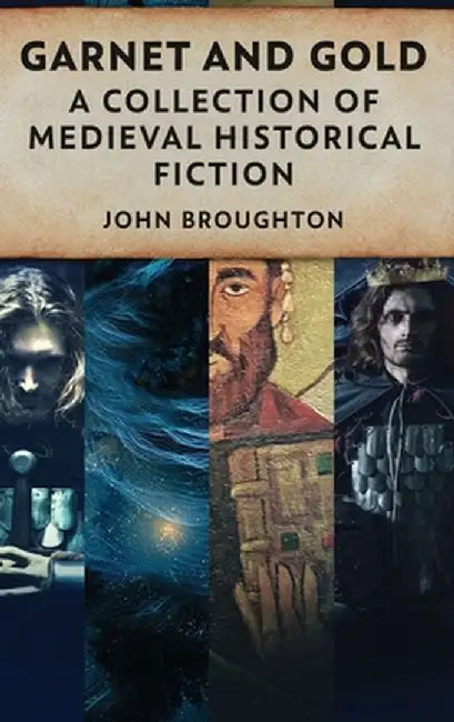 Garnet And Gold: A Collection Of Medieval Historical Fiction by John Broughton