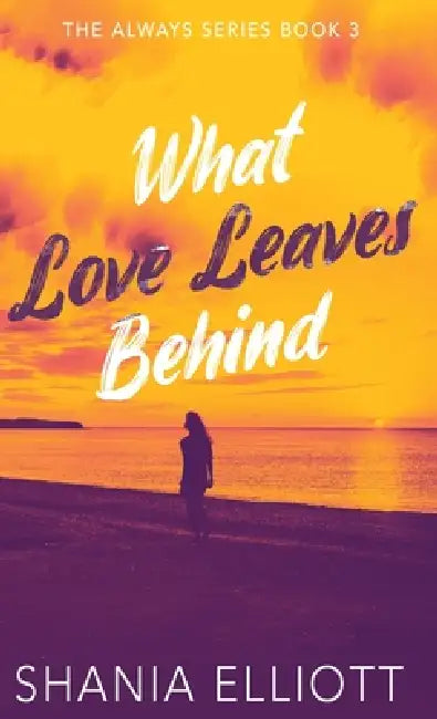 What Love Leaves Behind by Shania Elliott