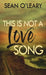 This Is Not A Love Song by Sean O'Leary