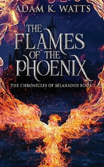 The Flames Of The Phoenix by Adam K. Watts