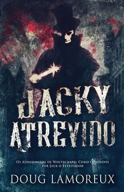 Jacky Atrevido: Os Assassinatos de Whitechapel Como Contados por Jack o Estripador by Doug Lamoreux